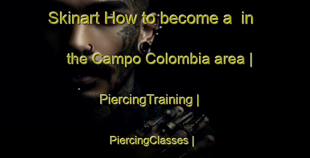 Skinart How to become a  in the Campo Colombia area | PiercingTraining | PiercingClasses | SkinartTraining-Mexico